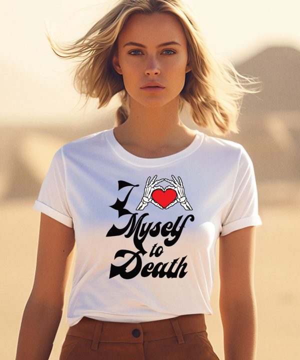 I Love Myself To Death Shirt3