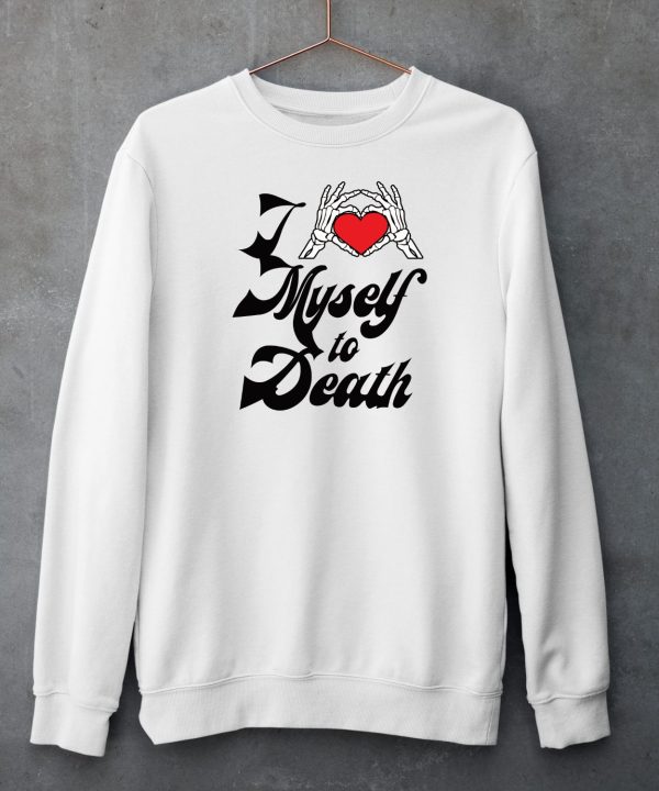 I Love Myself To Death Shirt6