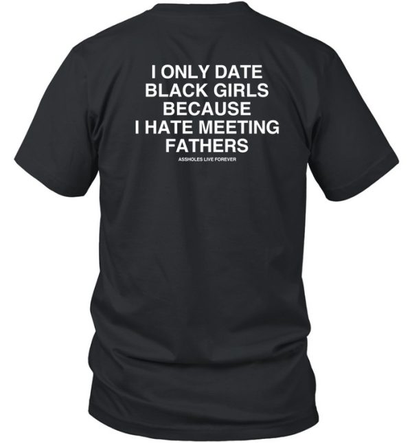 I Only Date Black Girls Because I Hate Meeting Fathers Shirt7