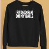 I Put Deodorant On My Balls Shirt5