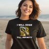 I Will Edge Till Infinity Shirt