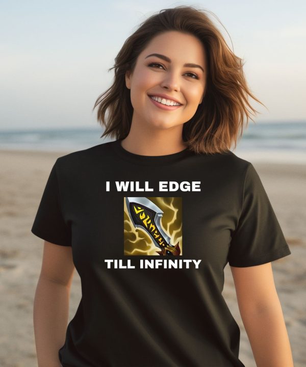 I Will Edge Till Infinity Shirt