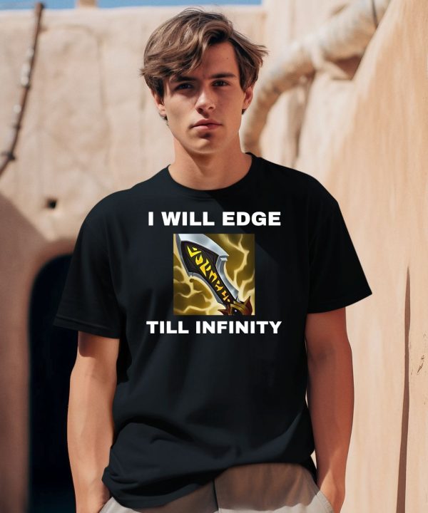 I Will Edge Till Infinity Shirt1