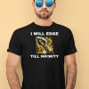 I Will Edge Till Infinity Shirt4