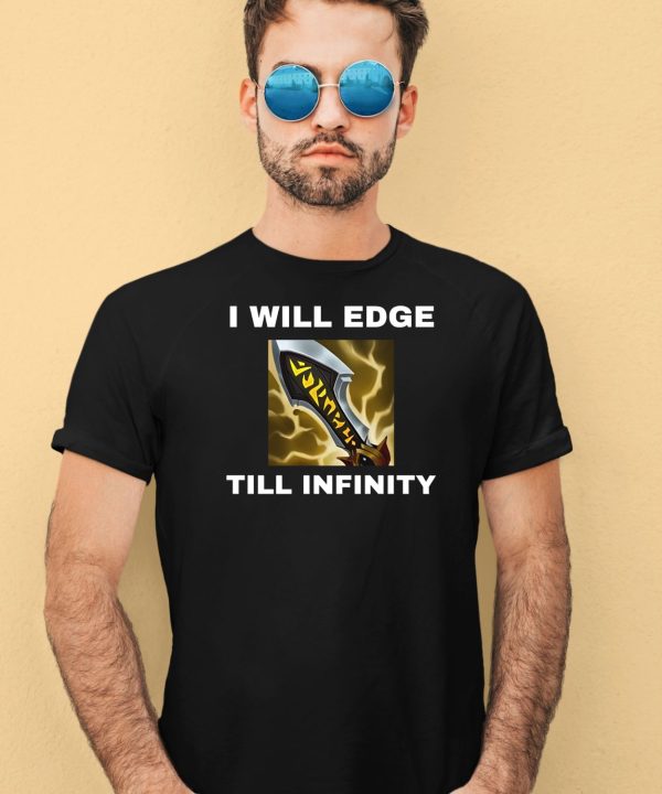 I Will Edge Till Infinity Shirt4