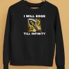 I Will Edge Till Infinity Shirt5