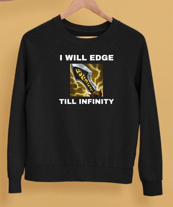 I Will Edge Till Infinity Shirt5