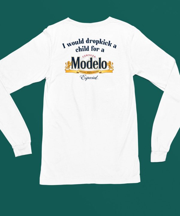 I Would Dropkick A Child For A Modelo Shirt4