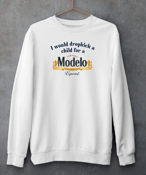 I Would Dropkick A Child For A Modelo Shirt6