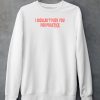 I Wouldnt Fuck You For Practice Live Forever Die Whenever Shirt6