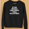 If The Royals Lose Today I Will Kill Myself Shirt5