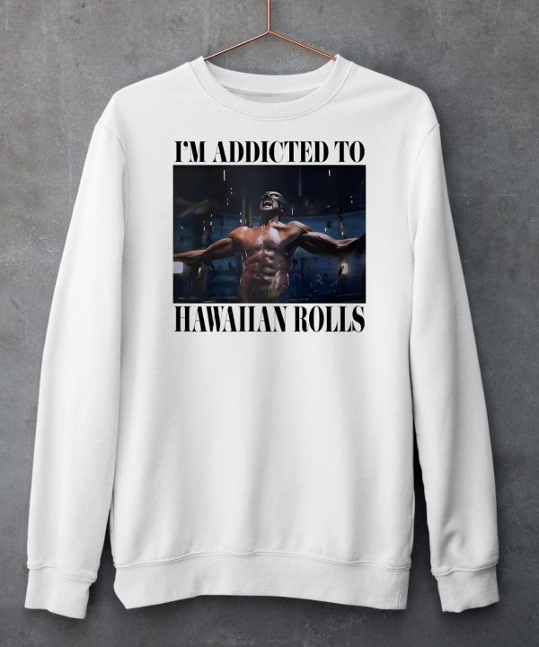 Im Addicted To Hawaiian Rolls Shirt6