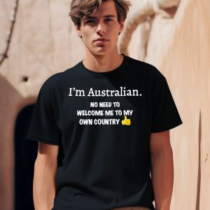 Im Australian No Need To Welcome Me To My Own Country Shirt