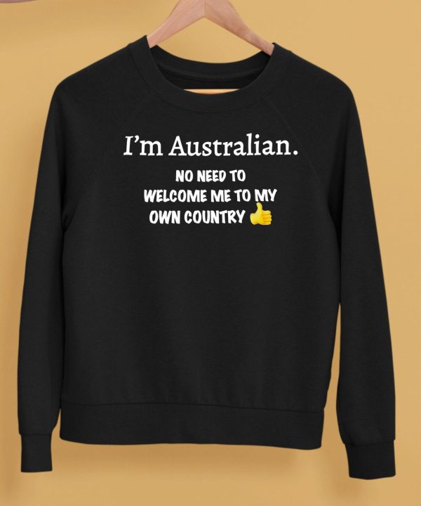 Im Australian No Need To Welcome Me To My Own Country Shirt5