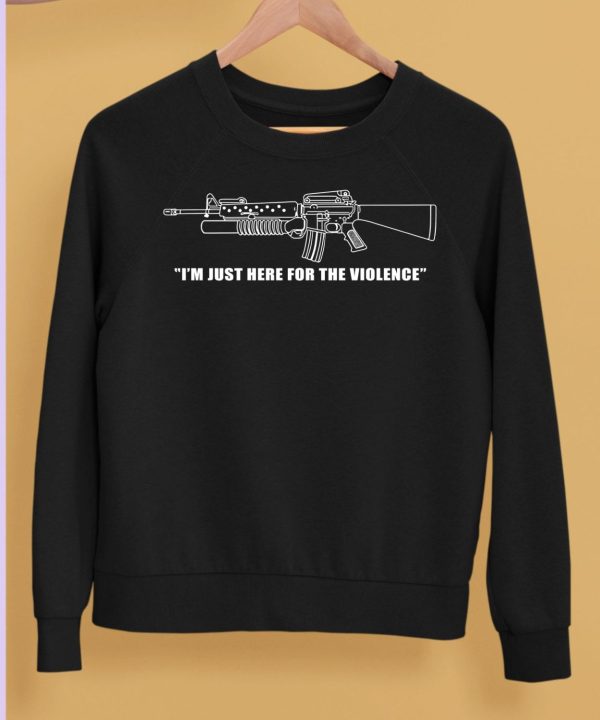 Im Just Here For The Violence Shirt5