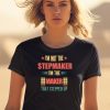 Im Not The Stepmaker Im The Maker That Stepped Up Shirt0