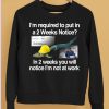 Im Required To Put In A 2 Weeks Notice In 2 Weeks You Will Notice Im Not At Work Shirt5