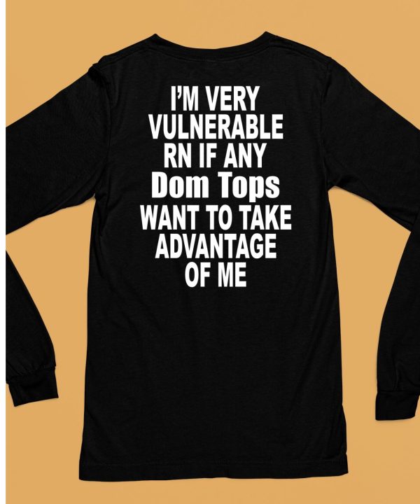 Im Very Vulnerable Rn If Any Dom Tops Want To Take Advantage Of Me Shirt6