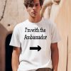 Im With The Ambassador Shirt0