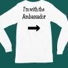 Im With The Ambassador Shirt4