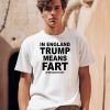 In England Trump Means Fart Presidentfart Shirt0