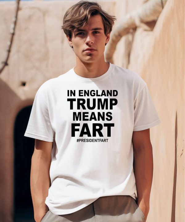 In England Trump Means Fart Presidentfart Shirt0