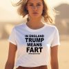 In England Trump Means Fart Presidentfart Shirt3