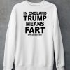 In England Trump Means Fart Presidentfart Shirt6