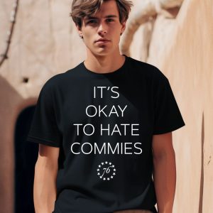 Its Okay To Hate Commies 76 Shirt