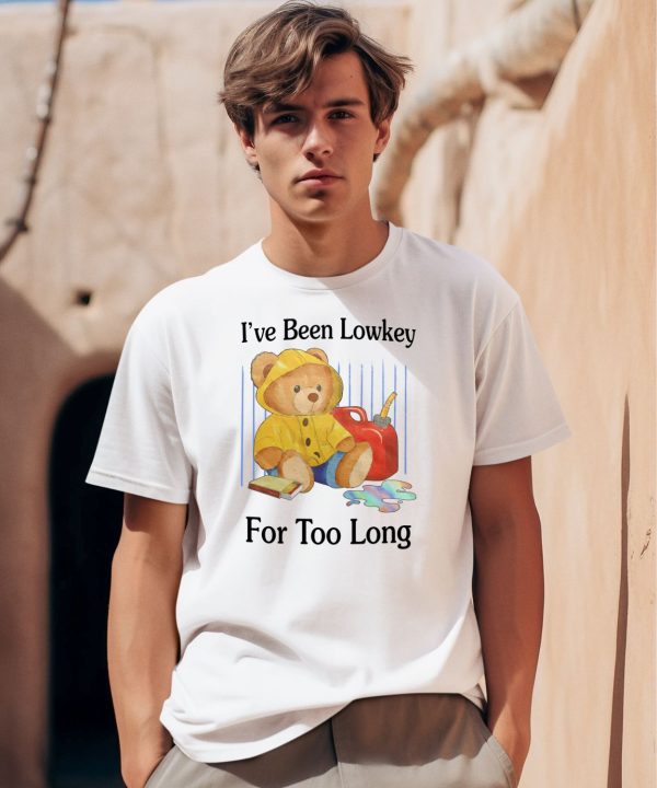 Ive Been Lowkey For Too Long Shirt