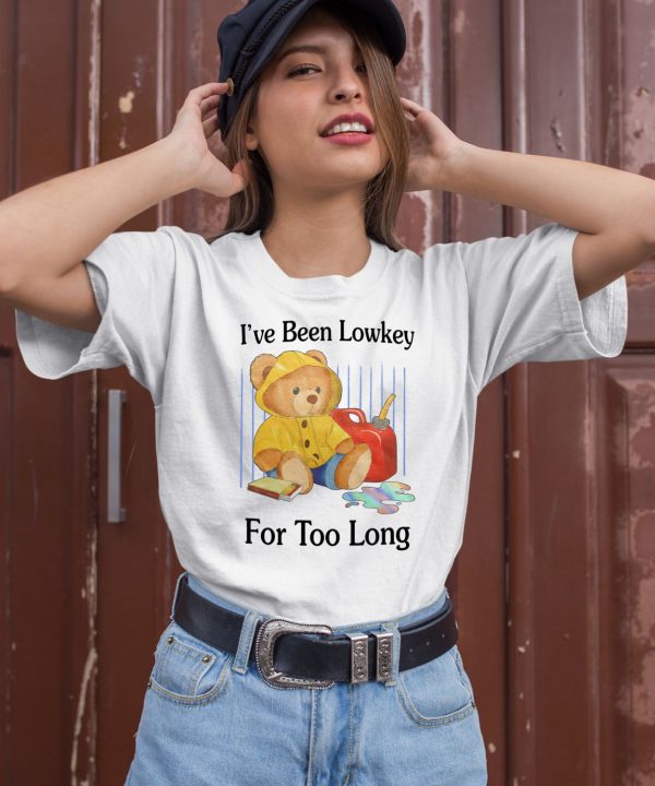 Ive Been Lowkey For Too Long Shirt1