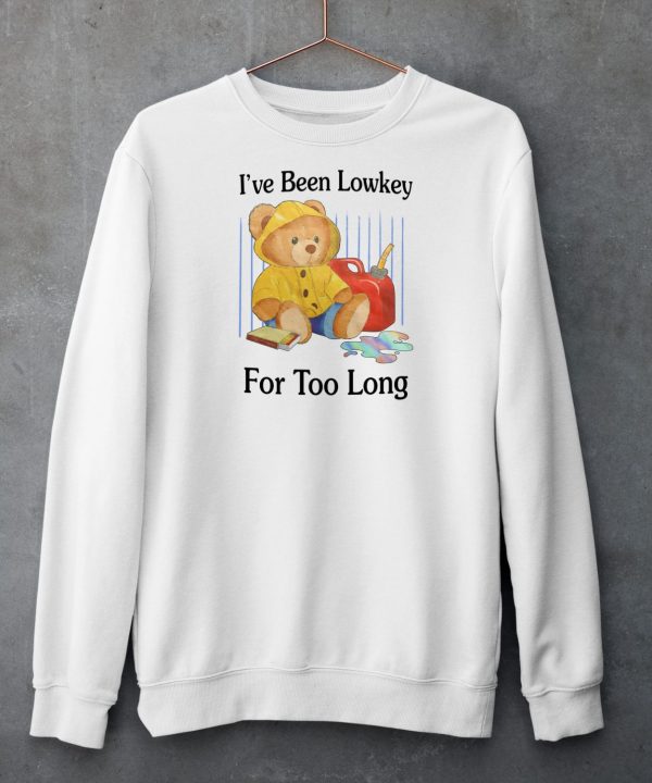 Ive Been Lowkey For Too Long Shirt6