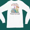 Ive Got That PHD Permanent Head Damage Shirt4