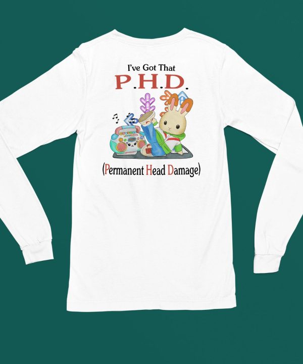 Ive Got That PHD Permanent Head Damage Shirt4