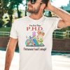 Ive Got That PHD Permanent Head Damage Shirt5