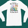 Jmcgg I Am Both The Best Worst To Ever Do It Shirt4