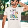 Jmcgg I Am Both The Best Worst To Ever Do It Shirt5