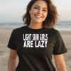 Light Skin Girls Are Lazy Shirt2