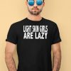 Light Skin Girls Are Lazy Shirt4