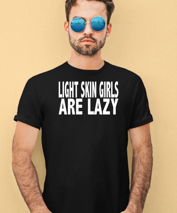 Light Skin Girls Are Lazy Shirt4