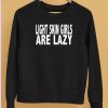 Light Skin Girls Are Lazy Shirt5