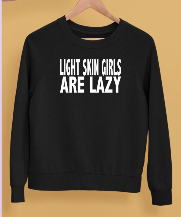 Light Skin Girls Are Lazy Shirt5