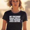 My President Dodges Bullets Your President Dodges Questions Shirt0