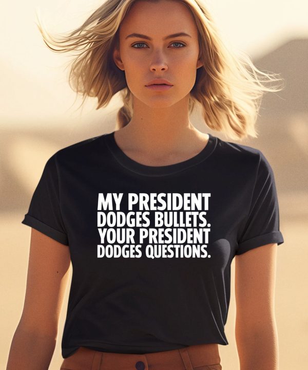 My President Dodges Bullets Your President Dodges Questions Shirt0