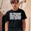 My President Dodges Bullets Your President Dodges Questions Shirt2