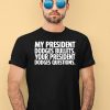 My President Dodges Bullets Your President Dodges Questions Shirt4