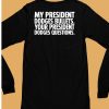 My President Dodges Bullets Your President Dodges Questions Shirt6