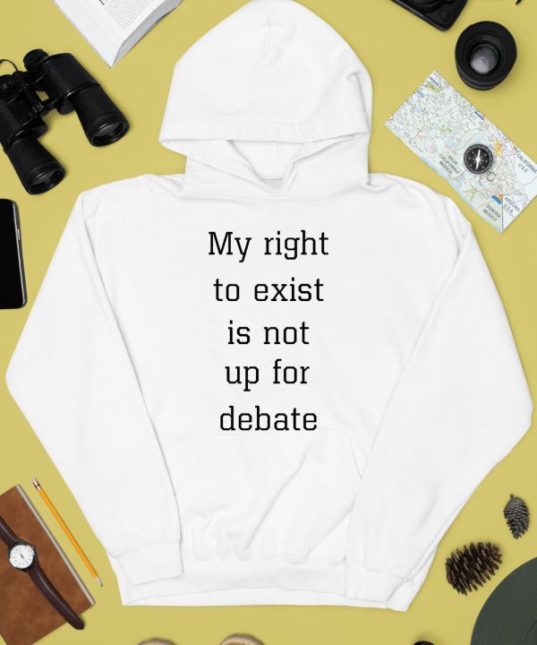 My Right To Exist Is Not Up For Debate Shirt