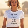 My Right To Exist Is Not Up For Debate Shirt3