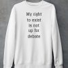 My Right To Exist Is Not Up For Debate Shirt6